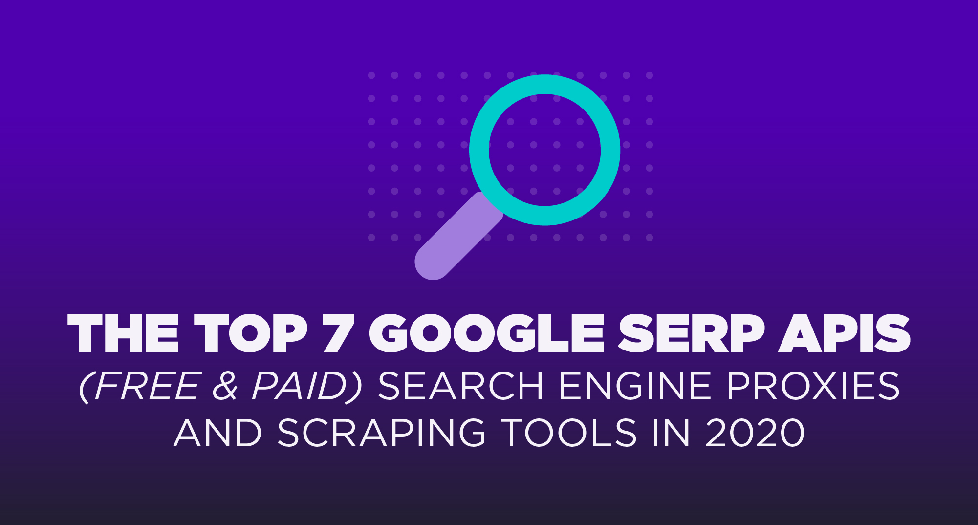 Top 7 Google SERP APIs (Free & Paid) in 2020 - Scraper API